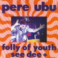 Pere Ubu : Folly of Youth See Dee +